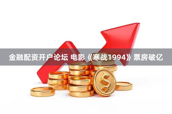 金融配资开户论坛 电影《寒战1994》票房破亿